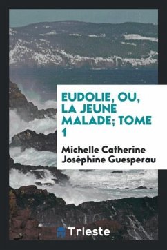 Eudolie, Ou, la Jeune Malade; Tome 1 - Guesperau, Michelle Catherine Joséphine