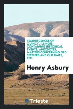 Reminiscences of Quincy, Illinois, Containing Historical Events, Anecdotes, Matters Concerning Old Settlers and Old Times, Etc.