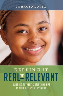 Keeping It Real and Relevant: Building Authentic Relationships in Your Diverse Classroom - Lopez, Ignacio