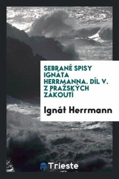 Sebrané Spisy Ignáta Herrmanna. Díl V. Z Pra¿ských Zákoutí - Herrmann, Ignát
