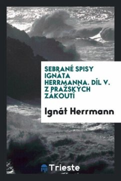 Sebrané Spisy Ignáta Herrmanna. Díl V. Z Pra¿ských Zákoutí