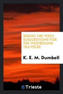 Seeing the West; Suggestions for the Westbound Traveler - Dumbell, K. E. M.