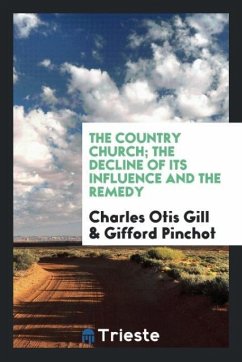 The Country Church; The Decline of Its Influence and the Remedy - Gill, Charles Otis; Pinchot, Gifford