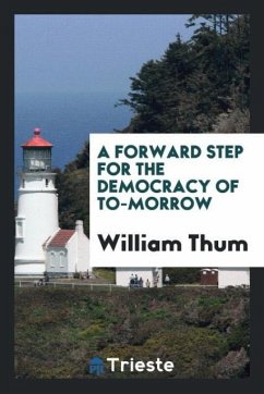 A Forward Step for the Democracy of To-Morrow - Thum, William