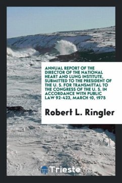 Annual Report of the Director of the National Heart and Lung Institute, Submitted to the President of the U. S. for Transmittal to the Congress of the U. S. in Accordance with Public Law 92-423, March 10, 1975 - Ringler, Robert L.