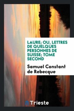 Laure; ou, Lettres de Quelques Personnes de Suisse; Tome Second - De Rebecque, Samuel Constant