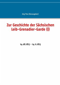 Zur Geschichte der Sächsischen Leib-Grenadier-Garde (I) (eBook, ePUB) Cover Zur Geschichte der Sächsischen Leib-Grenadier-Garde (I) (eBook, ePUB)