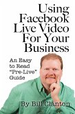 Using Facebook Live Video For Your Business: An Easy to Read "Pre-Live" Guide (eBook, ePUB)