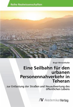 Eine Seilbahn für den urbanen Personennahverkehr in Teheran - Winischhofer, Birgit