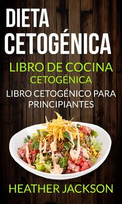 Dieta Cetogénica: Libro De Cocina Cetogénica - Libro Cetogénico Para Principiantes (eBook, ePUB) - Jackson, Heather