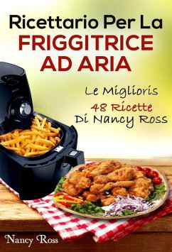 Ricettario Per La Friggitrice Ad Aria: Le Migliori 48 Ricette Di Nancy Ross (eBook, ePUB) - Ross, Nancy