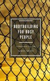Bodybuilding for Busy People (For Beginners) (eBook, ePUB)