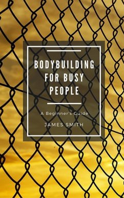 Bodybuilding for Busy People (For Beginners) (eBook, ePUB) - Smith, James