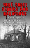 True Ghost Stories And Hauntings: Disturbing Legends Of Unexplained Phenomena, Ghastly True Ghost Stories And True Paranormal Hauntings (eBook, ePUB)