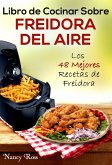 Libro de Cocinar Sobre Freidora del Aire: Los 48 Mejores Recetas de Freidora (eBook, ePUB)