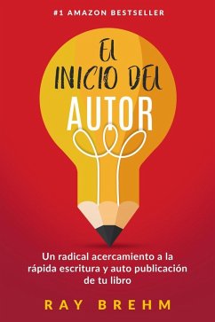 El Inicio Del Autor: Un radical acercamiento a la rápida escritura y auto publicación de tu libro (eBook, ePUB) - Brehm, Ray