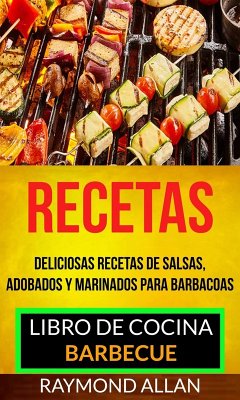 Recetas: Deliciosas Recetas De Salsas, Adobados Y Marinados Para Barbacoas (Libro De Cocina: Barbecue) (eBook, ePUB) - Allan, Raymond