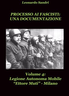 Processo ai Fascisti: Una documentazione Vol.4 Legione Autonoma Mobile Ettore Muti (eBook, PDF) - Sandri, Leonardo