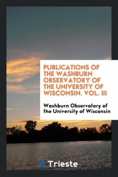 Publications of the Washburn Observatory of the University of Wisconsin. Vol. III - of the University of Wisconsin, Washburn