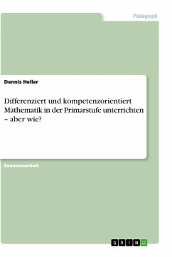 Differenziert und kompetenzorientiert Mathematik in der Primarstufe unterrichten ¿ aber wie? - Heller, Dennis