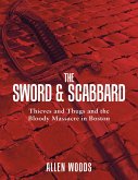 The Sword and Scabbard: Thieves and Thugs and the Bloody Massacre In Boston (eBook, ePUB)