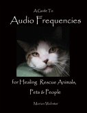 A Guide to Audio Frequencies for Healing Rescue Animals, Pets & People (eBook, ePUB)