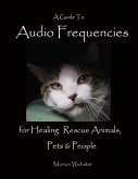 A Guide to Audio Frequencies for Healing Rescue Animals, Pets & People (eBook, ePUB) A Guide to Audio Frequencies for Healing Rescue Animals, Pets & People (eBook, ePUB)