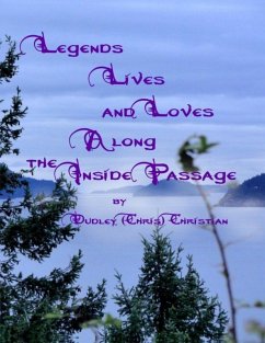 Legends Lives and Loves Along the Inside Passage (eBook, ePUB) - Christian, Dudley (Chris)