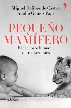 Pequeño mamífero : el cachorro humano y otros lactantes - Delibes De Castro, Miguel; Gómez Papí, Adolfo