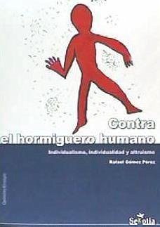 Contra el hormiguero humano : individualismo, individualidad y altruismo - Gómez Pérez, Rafael