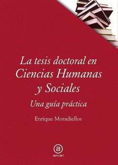 La tesis doctoral en ciencias humanas y sociales : una guía práctica - Moradiellos García, Enrique