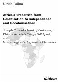 Africa's Transition from Colonisation to Independence and Decolonisation: Joseph Conrad's Heart of Darkness, Chinua Achebe's Things Fall Apart, and Moses Isegawa's Abyssinian Chronicles (eBook, PDF)