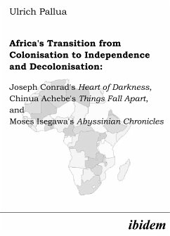 Africa's Transition from Colonisation to Independence and Decolonisation: Joseph Conrad's Heart of Darkness, Chinua Achebe's Things Fall Apart, and Moses Isegawa's Abyssinian Chronicles (eBook, PDF) - Pallua, Ulrich