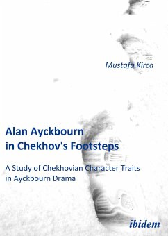 Alan Ayckbourn in Chekhov's Footsteps. A Study of Chekhovian Character Traits in Ayckbourn Drama (eBook, PDF) - Kirca, Mustafa