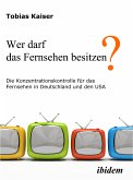 Wer darf das Fernsehen besitzen? Die Konzentrationskontrolle für das Fernsehen in Deutschland und den USA (eBook, PDF)