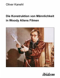 Die Konstruktion von Männlichkeit in Woody Allens Filmen (eBook, PDF) - Kanehl, Oliver