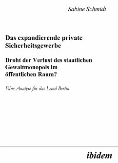 Das expandierende private Sicherheitsgewerbe. Droht der Verlust des staatlichen Gewaltmonopols im öffentlichen Raum? (eBook, PDF) - Schmidt, Sabine