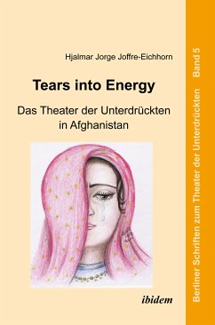 Tears into Energy - Das Theater der Unterdrückten in Afghanistan (eBook, PDF) - Joffre-Eichhorn, Hjalmar Jorge