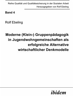 Moderne (Klein-) Gruppenpädagogik in Jugendwohngemeinschaften als erfolgreiche Alternative wirtschaftlicher Denkmodelle (eBook, PDF) - Ebeling, Rolf; Ebeling, Rolf