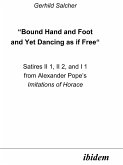 &quote;Bound Hand and Foot and yet Dancing as if Free&quote; Satires II 1, II 2, and I 2 from Alexander Pope&quote;s Imitations of Horace (eBook, PDF)