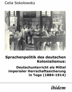 Sprachenpolitik des deutschen Kolonialismus: Deutschunterricht als Mittel imperialer Herrschaftssicherung in Togo (1884-1914) (eBook, PDF) - Sokolowsky, Celia