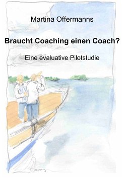 Braucht Coaching einen Coach? Eine evaluative Pilotstudie (eBook, PDF) - Offermanns, Martina