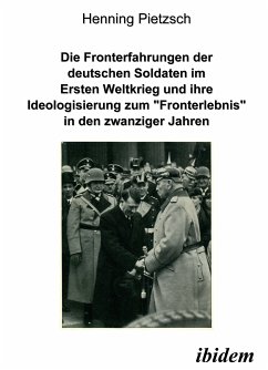 Die Fronterfahrungen der deutschen Soldaten im Ersten Weltkrieg und ihre Ideologisierung zum “Fronterlebnis” in den zwanziger Jahren (eBook, PDF) - Pietzsch, Henning