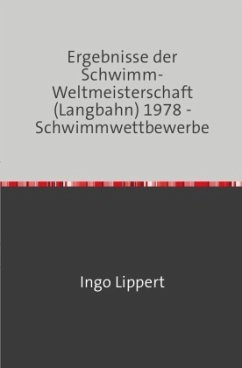 Sportstatistik / Ergebnisse der Schwimm-Weltmeisterschaft (Langbahn) 1978 - Schwimmwettbewerbe - Lippert, Ingo