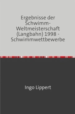 Sportstatistik / Ergebnisse der Schwimm-Weltmeisterschaft (Langbahn) 1998 - Schwimmwettbewerbe - Lippert, Ingo