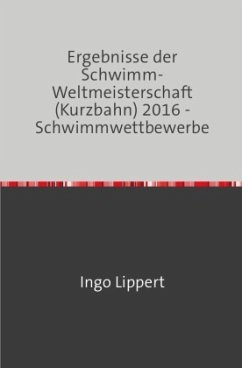 Cover Sportstatistik / Ergebnisse der Schwimm-Weltmeisterschaft (Kurzbahn) 2016 - Schwimmwettbewerbe
