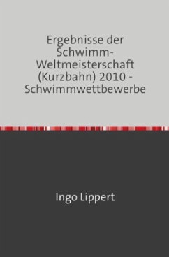 Sportstatistik / Ergebnisse der Schwimm-Weltmeisterschaft (Kurzbahn) 2010 - Schwimmwettbewerbe - Lippert, Ingo