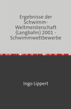 Sportstatistik / Ergebnisse der Schwimm-Weltmeisterschaft (Langbahn) 2001 - Schwimmwettbewerbe - Lippert, Ingo