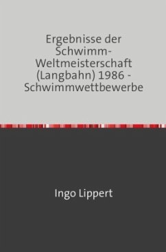 Sportstatistik / Ergebnisse der Schwimm-Weltmeisterschaft (Langbahn) 1986 - Schwimmwettbewerbe - Lippert, Ingo