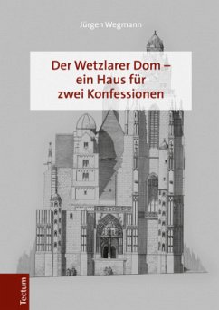 Der Wetzlarer Dom - ein Haus für zwei Konfessionen - Wegmann, Jürgen